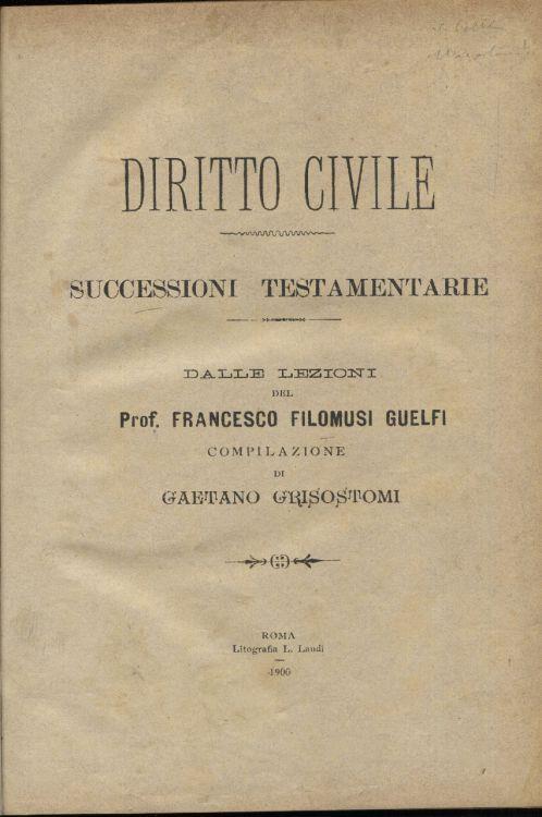 Diritto civile. Successioni testamentarie dalle lezioni del Prof. Francesco Filomusi Guelfi compilazione di Gaetano Grisostomi - Francesco Filomusi Guelfi - copertina