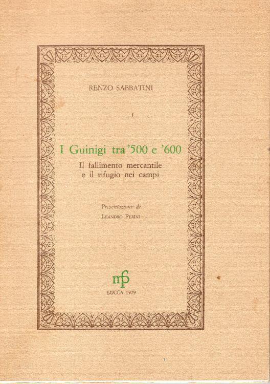 I Guinigi tra '500 e '600 Il fallimento mercantile e il rifugio nei campi - Renzo Sabbatini - copertina