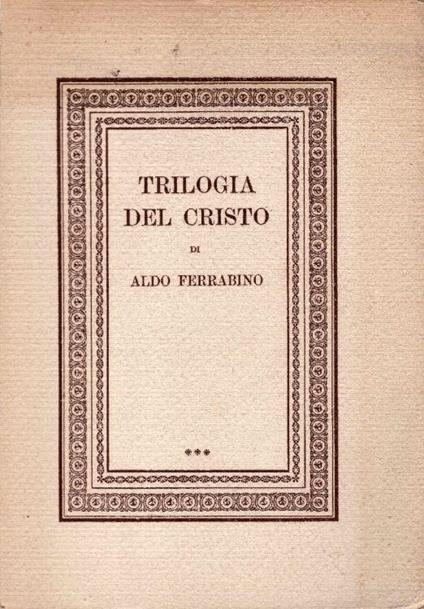 Trilogia del Cristo. Il figlio dell'uomo, Il figlio di Dio, Il risorto - Aldo Ferrabino - copertina