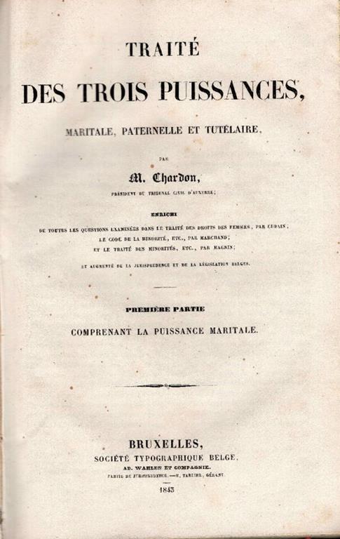 Traite des trois puissances, maritale, paternelle et tutelaire par M. Chardon. Enrichi de toutes les questions examinees dans le traite des droits des femme s par Cubain le code de la minorite etc. par Marchand et le traite de minorites etc. par Ma - copertina