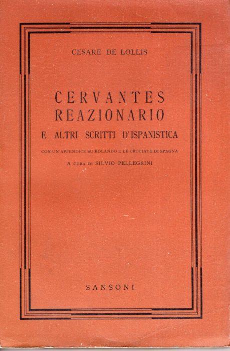 Cervantes reazionario e altri scritti d'ispanistica : con un'appendice su Rolando e le crociate di Spagna, a cura di Silvio Pellegrini - Cesare De Lollis - copertina