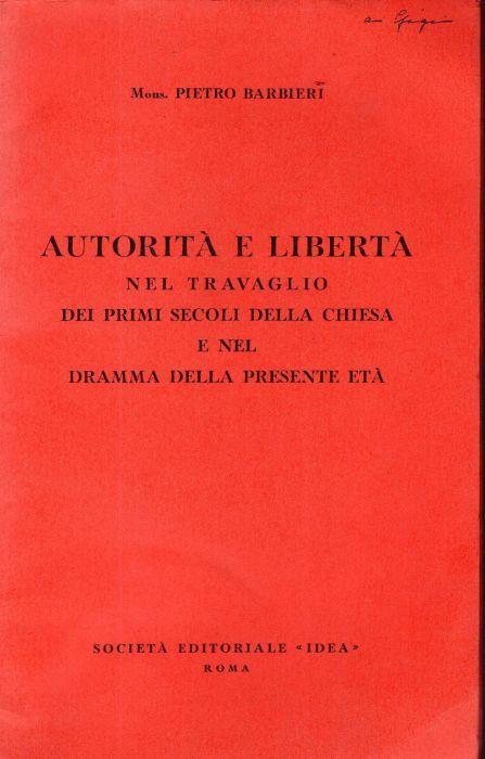 Autorità e libertà nel travaglio dei primi secoli della Chiesa e nel dramma della presente età conferenza tenuta per l'Istituto di studi romani ànella Sala Borromini il 24 aprile 1952 - Pietro Barbieri - copertina