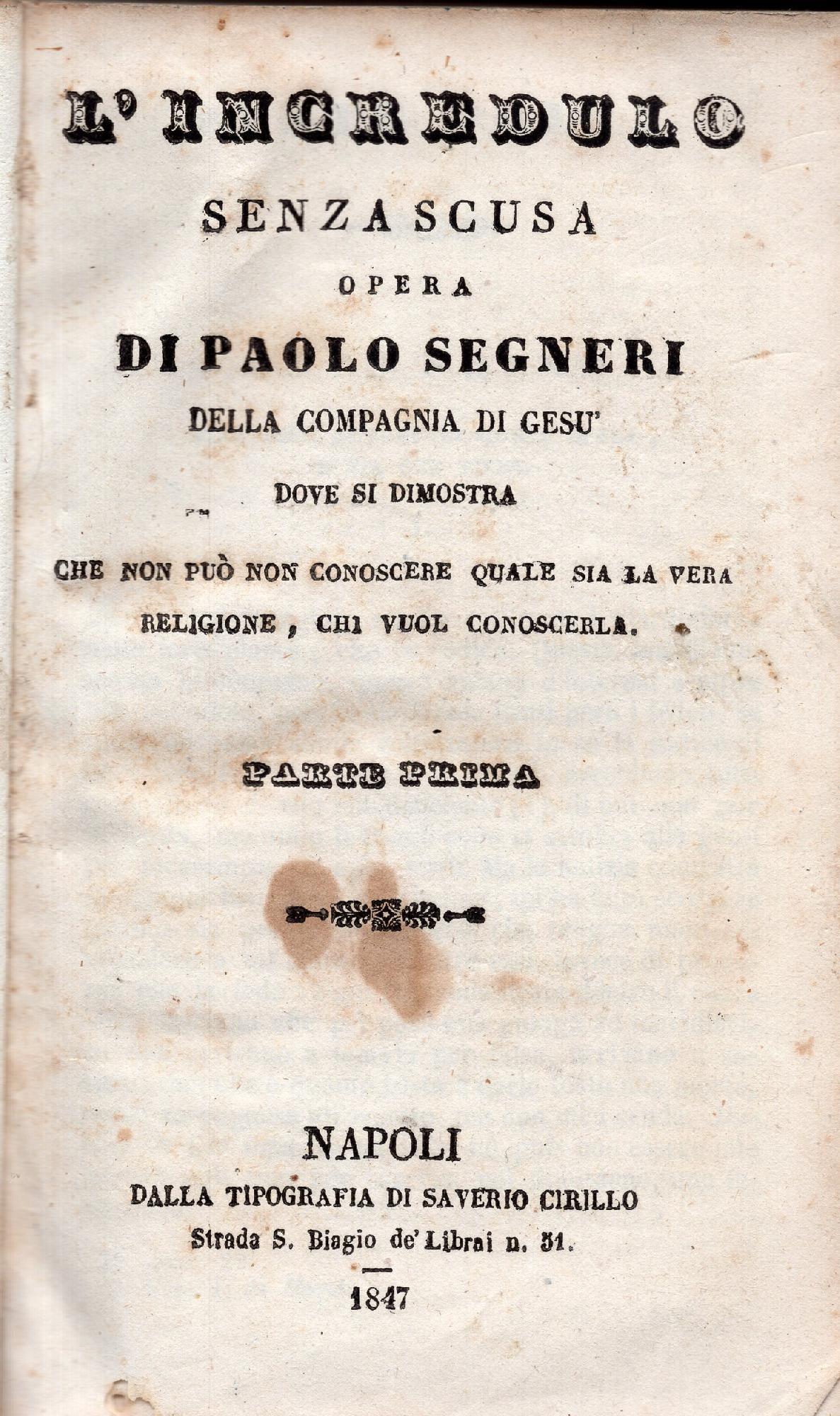L' incredulo senza scusa : opera di Paolo Segneri della compagnia di Gesù dove si dimostra che non può non conoscere quale sia la vera religione, chi vuol conoscerla, parte prima e seconda