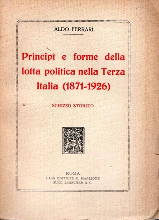 Principi e forme della lotta politica nella Terza Italia (1871-1926). Schizzo storico - Aldo Ferrari - copertina