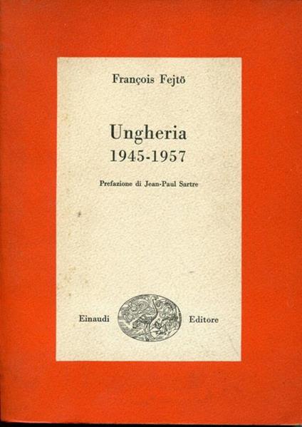 Ungheria 1945-1957, prefazione di Jean-Paul Sartre - François Fejtö - copertina