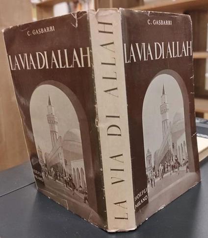 La via di Allah, origini, storia, sviluppi, istituzioni del mondo islamico e la sua posizione di fronte al cristianesimo - Carlo Gasbarri - copertina