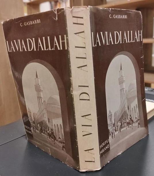 La via di Allah, origini, storia, sviluppi, istituzioni del mondo islamico e la sua posizione di fronte al cristianesimo - Carlo Gasbarri - copertina