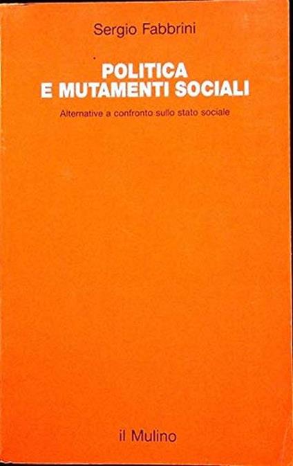 Politica e mutamenti sociali. Alternative a confronto sullo stato sociale - Sergio Fabbrini - copertina
