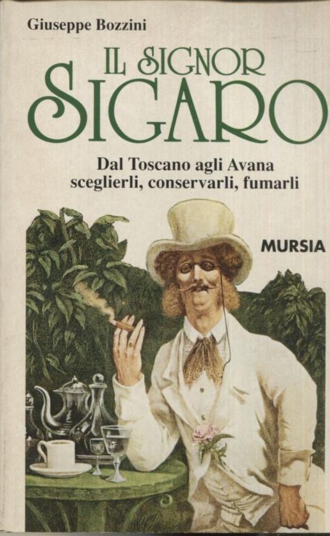 Il signor sigaro. Dal toscano agli avana, sceglierli, conservarli, fumarli - Giuseppe Bozzini - copertina