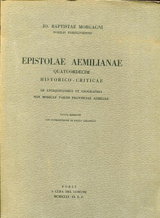 Epistolae Aemilianae quatuordecim historico-criticae de antiquitatibus et geographia non modicae partis provinciae Aemilia. Nuova edizione con introduzione di Paolo Amaducci - Giovanni Morandi - copertina