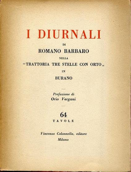 I diurnali di Romano Barbaro nella Trattoria Tre stelle con orto in Burano. Prefazione di Orio Vergani - Orio Vergani - copertina