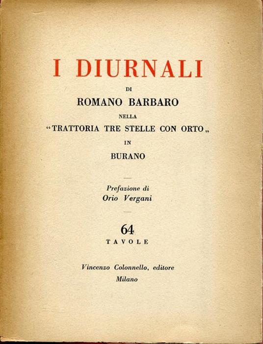 I diurnali di Romano Barbaro nella Trattoria Tre stelle con orto in Burano. Prefazione di Orio Vergani - Orio Vergani - copertina