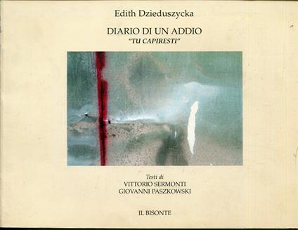 Diario di un addio "Tu capiresti". Testi di Vittorio Sermonti e Giovanni Paszkowski. Testo italiano e francese - Edith Dzieduszycka - copertina