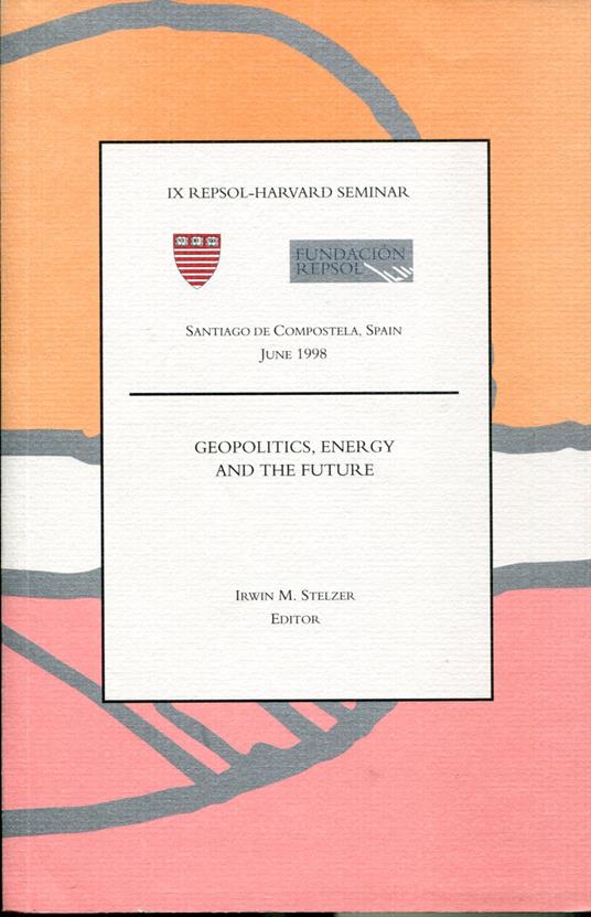 Geopolitics, energy and the future. Santiago De Compostela, Spain, June 1998. IX REPSOL - HARWARD SEMINAR - copertina