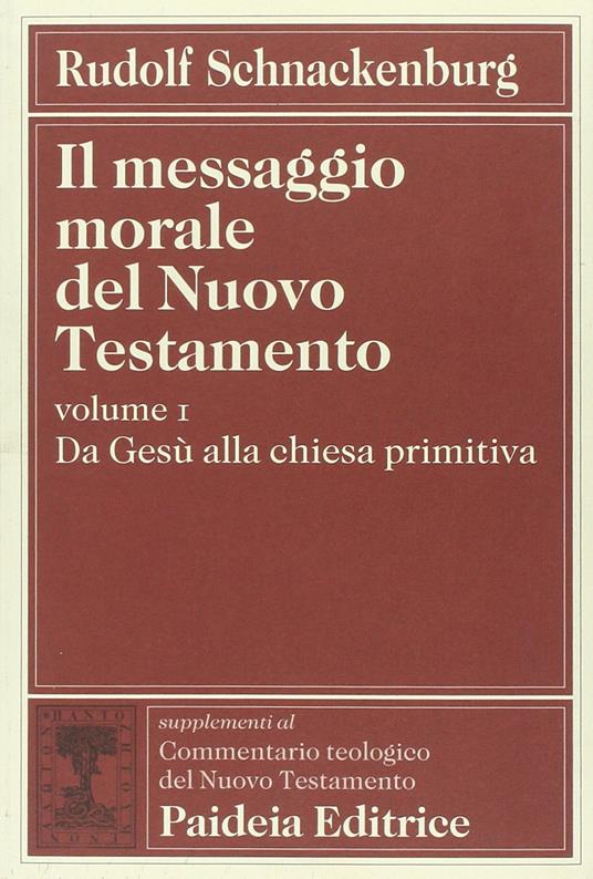 Il messaggio morale del Nuovo Testamento. Da Gesù alla Chiesa primitiva (Vol. 1) - Rudolf Schnackenburg - copertina