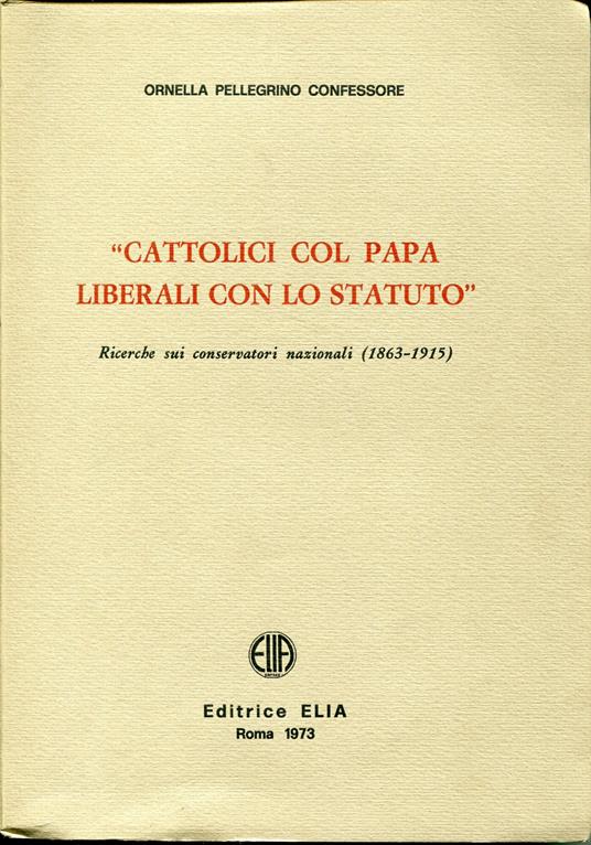 Cattolici col papa, liberali con lo Statuto : ricerche sui conservatori nazionali (1863-1915) - Ornella Confessore - copertina