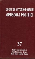 Opere edite ed inedite di Antonio Rosmini. 37: Filosofia della politica, Vol. IV Opuscoli politici. A cura di Gianfreda Marconi