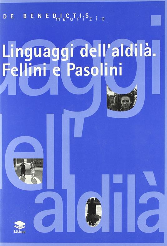 Linguaggi dell'aldilà. Fellini e Pasolini - Maurizio De Benedictis - copertina