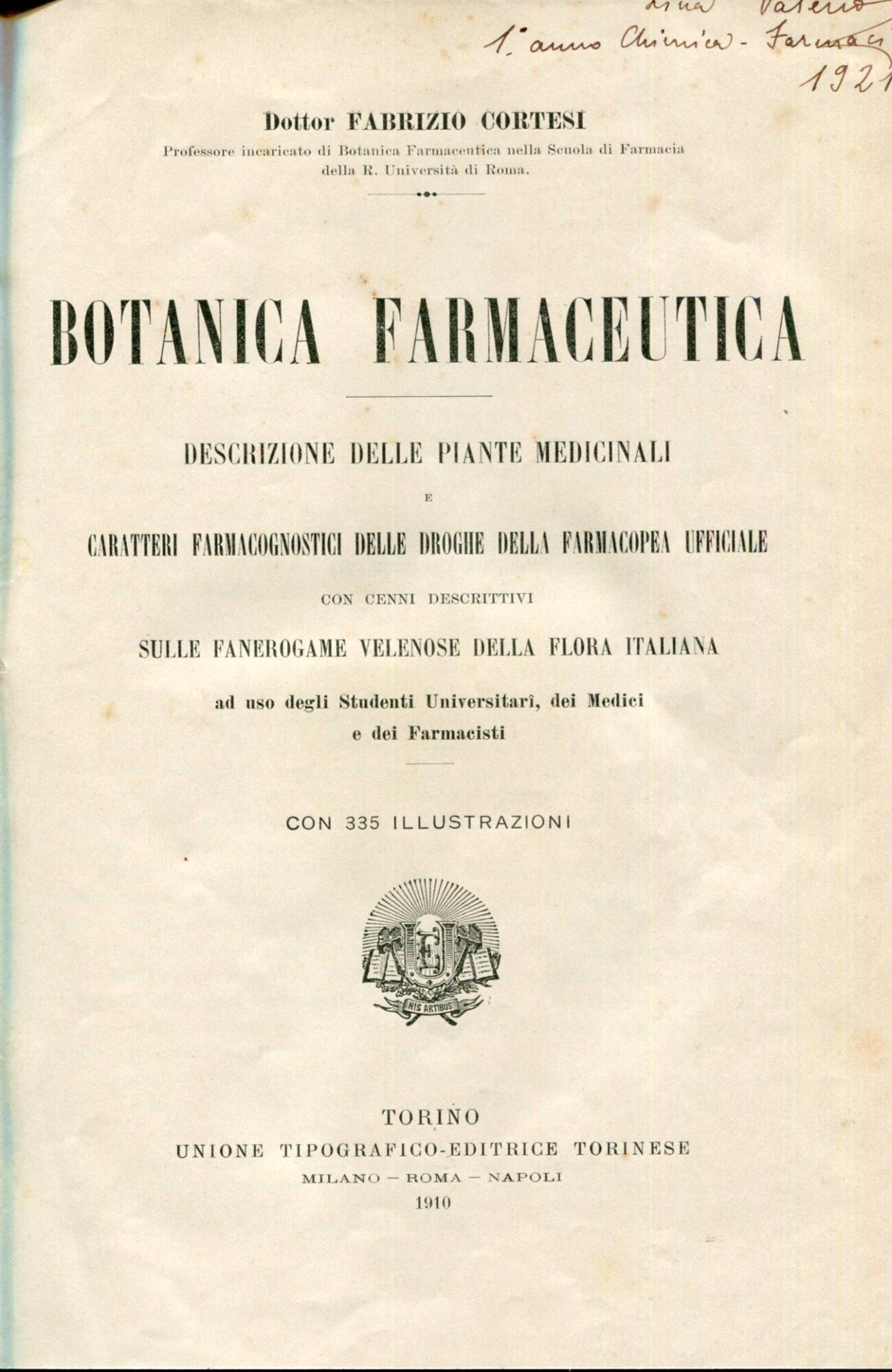 Botanica farmaceutica. Bescrizione delle piante medicinali e caratteri farmacognostici delle droghe della farmacopea ufficiale, con cenni descrittivi sulle fanerogame velenose della flora italiana : ad uso degli studenti universitari, dei medici e de