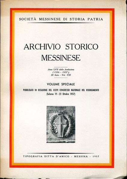 Archivio Storico Messinese. Volume speciale pubblicato in occasione del XXXVI congresso nazionale del Risorgimento : (Salerno 19-23 ottobre 1957). Società Messinese Di Storia Patria - copertina