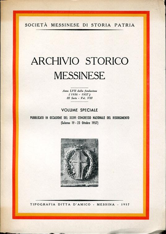 Archivio Storico Messinese. Volume speciale pubblicato in occasione del XXXVI congresso nazionale del Risorgimento : (Salerno 19-23 ottobre 1957). Società Messinese Di Storia Patria - copertina