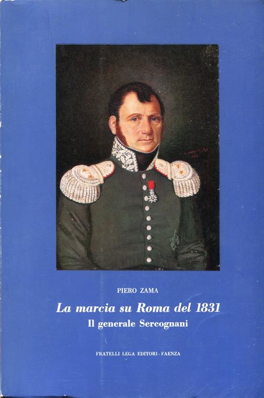 La marcia su Roma del 1831. Il generale Sercognani. Prefazione di A.M. Ghisalberti - Piero Zama - copertina