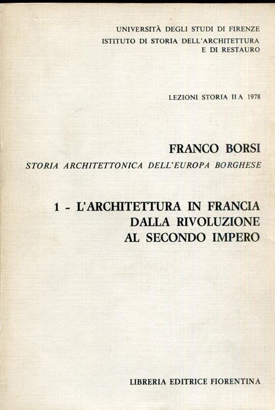L' architettura in Francia dalla rivoluzione al secondo impero. Storia architettonica dell'Europa Borghese. Lezioni Storia II A 1978. Testo in italiano - Franco Borsi - copertina