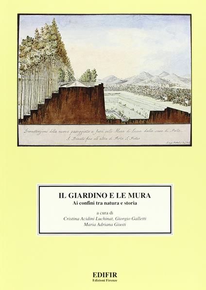 Il giardino e le mura. Ai confini fra natura e storia. Atti del Convegno di studi (S. Miniato Alto, 23-24 giugno 1995) - Gino Galletti - copertina