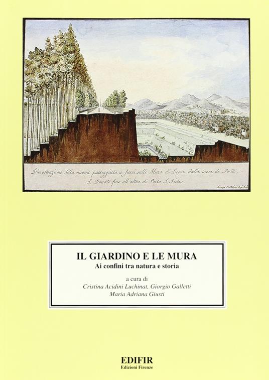Il giardino e le mura. Ai confini fra natura e storia. Atti del Convegno di studi (S. Miniato Alto, 23-24 giugno 1995) - Gino Galletti - copertina