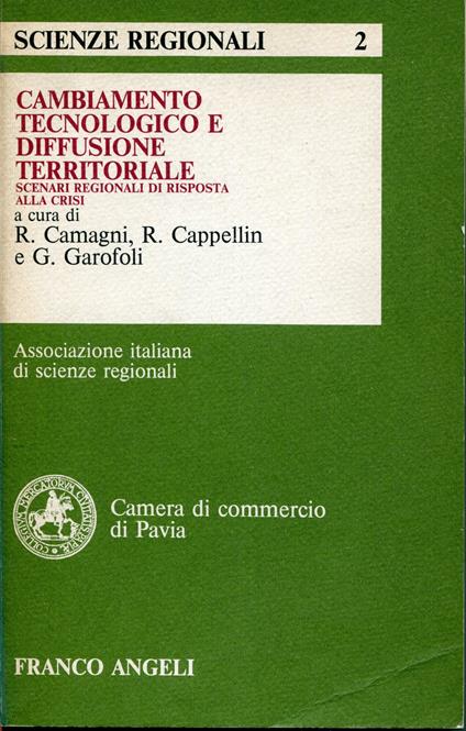 Cambiamento tecnologico e diffusione territoriale : scenari regionali di risposta alla crisi. A cura di Roberto Camagni, Riccardo Cappellin e Gioachino Garofoli - copertina