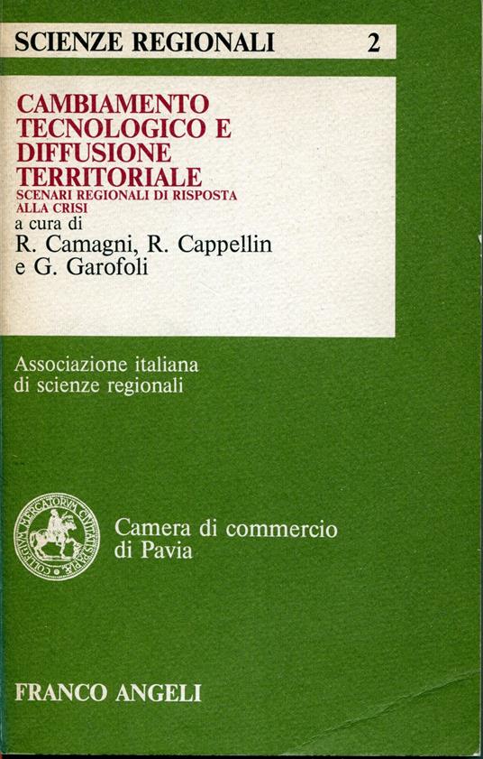 Cambiamento tecnologico e diffusione territoriale : scenari regionali di risposta alla crisi. A cura di Roberto Camagni, Riccardo Cappellin e Gioachino Garofoli - copertina
