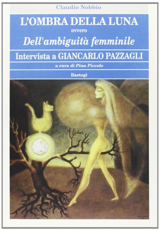 L' ombra della luna ovvero dell'ambiguità femminile. Intervista di Giancarlo Pazzagli - Claudio Nobbio - copertina