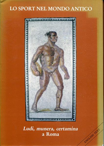 Lo sport nel mondo antico : ludi, munera, certamina a Roma : mostra organizzata in occasione dei Campionati mondiali di atletica leggera : Roma 27/8-25/10/1987 - copertina