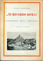 ...ti ricordo Roma! : dedicata ai visitatori dell'urbe, che vi scendono per compiervi cristiani doveri, conoscerne le sacre vestigia ed ammirarne la monumentalità ..