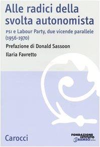 Alle radici della svolta autonomista. PSI e Labour Party, due vicende parallele (1956-1970) - Ilaria Favretto - copertina