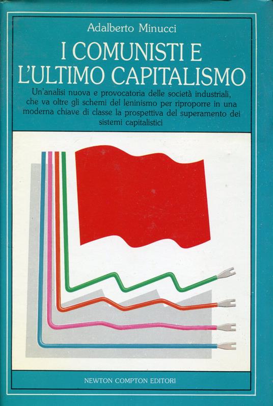 I comunisti e l'ultimo capitalismo : un'analisi nuova e provocatoria delle società industriali, che supera gli schemi del leninismo .. - Adalberto Minucci - copertina