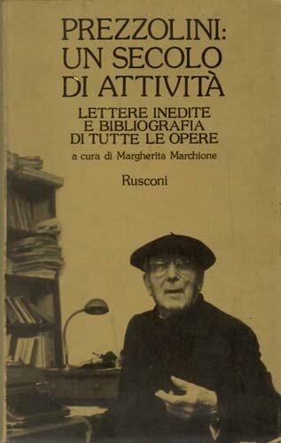 Prezzolini: un secolo di attività : lettere inedite e bibliografia di tutte le opere - Giuseppe Prezzolini - copertina