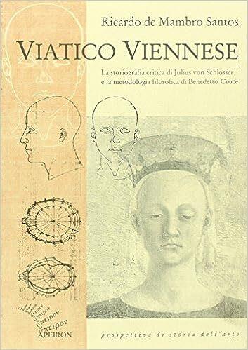 Viatico viennese : la storiografia critica di Julius von Schlosser e la metodologia filosofica di Benedetto Croce - copertina