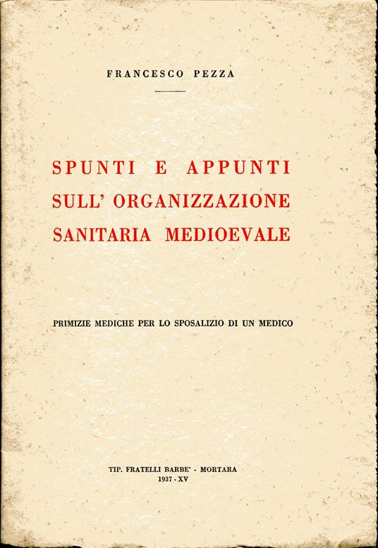 Spunti e appunti sull'organizzazione sanitaria medioevale. Primizie mediche per lo sposalizio di un medico - Francesco Pezza,Francesco Spezzano - copertina