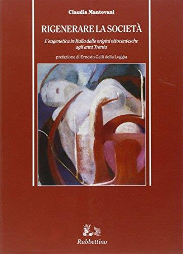 Rigenerare la società. L'eugenetica in Italia dalle origini ottocentesche agli anni Trenta - copertina