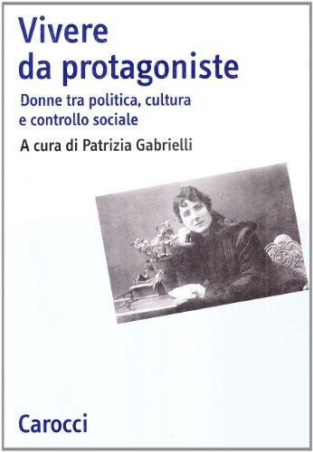 Vivere da protagoniste. Donne tra politica, cultura e controllo sociale - copertina