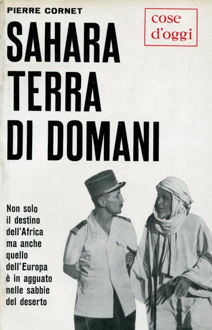 Sahara, terra di domani. Pref. di Albert Sarraut trad. di Gianni Montagna - Pierre Cornet - copertina