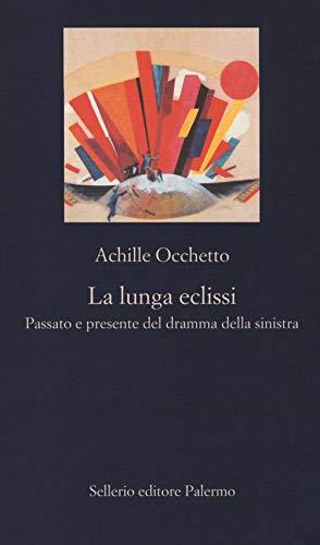 La lunga eclissi. Passato e presente del dramma della sinistra - Achille Occhetto - copertina