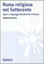 Roma religiosa nel Settecento. Spazi e linguaggi dell'identità cristiana