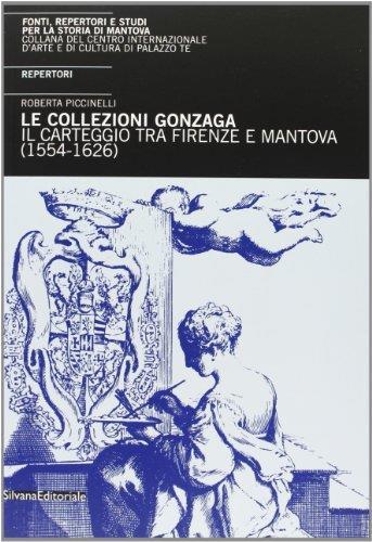 Le collezioni Gonzaga. Il carteggio tra Mantova e Firenze (1554-1626). Repertori - copertina