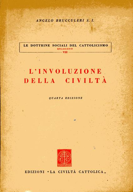 L' involuzione della civiltà. Civiltà Cattolica, Le dottrine sociali del cattolicesimo n. 8. Quarta edizione - Angelo Brucculeri - copertina