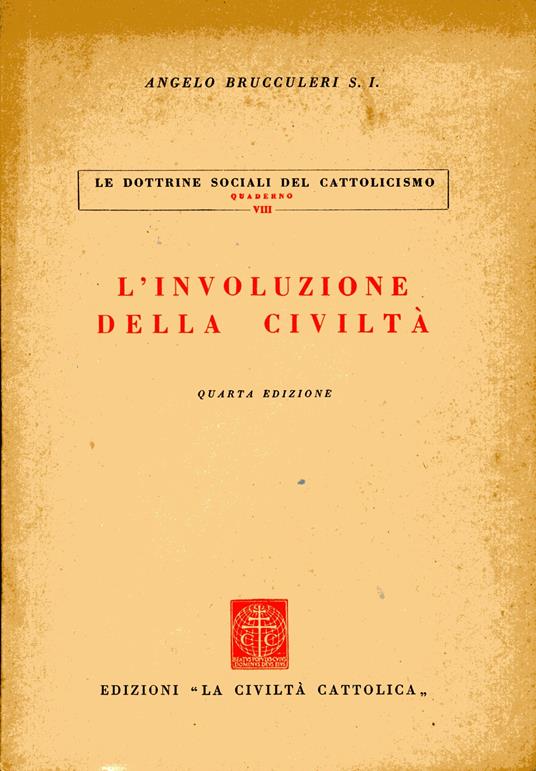 L' involuzione della civiltà. Civiltà Cattolica, Le dottrine sociali del cattolicesimo n. 8. Quarta edizione - Angelo Brucculeri - copertina