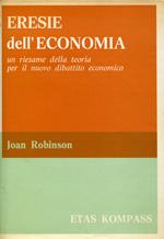 Eresie dell'economia : un riesame della teoria per il nuovo dibattito economico