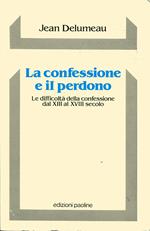 La confessione e il perdono. Le difficoltà della confessione dal XIII al XVIII secolo