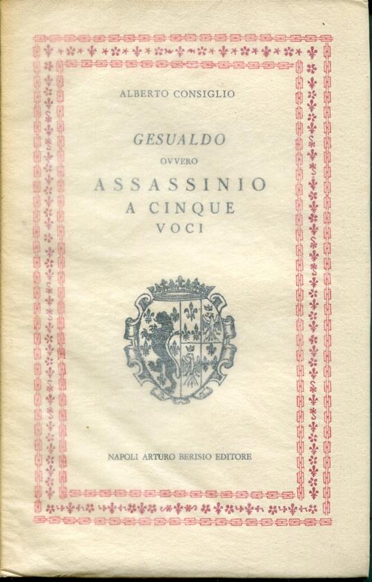 Gesualdo, ovvero Assassinio a cinque voci : storia tragica italiana del secolo 16 - Alberto Consiglio - copertina